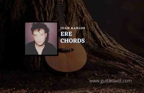 Ere Chords By Juan Karlos - Guitartwitt