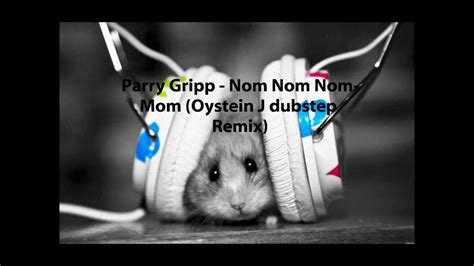 Parry Gripp Nom Nom Nom Mom Oystein J Dubstep Remix Youtube