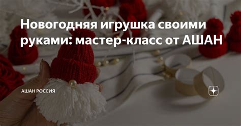 Новогодняя игрушка своими руками: мастер-класс от АШАН | АШАН Россия | Дзен