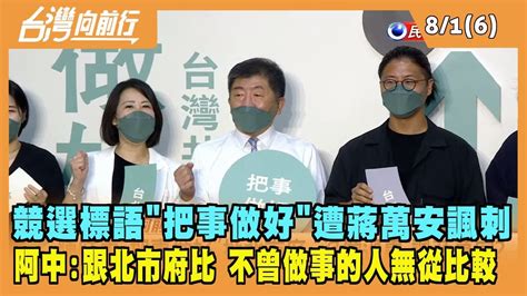 20220801【台灣向前行 Part6】競選標語把事做好遭蔣萬安諷刺 陳時中：跟北市府比 不曾做事無從比較！ Youtube