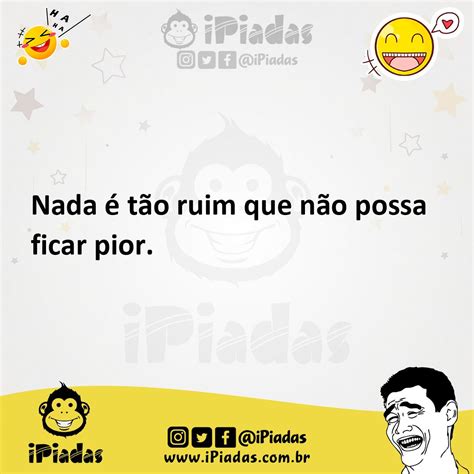 Nada é Tão Ruim Que Não Possa Ficar Pior