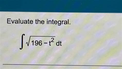 Solved Evaluate The Integral∫﻿﻿196 T22dt