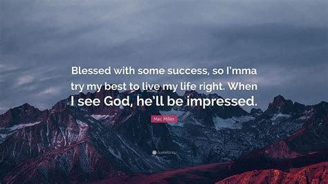 Mac Miller Quote Blessed With Some Success So I Mma Try My Best Mac