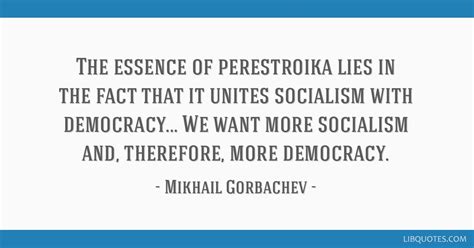 mikhail gorbachev quote  essence  perestroika lies