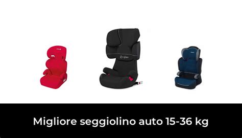 47 Migliore Seggiolino Auto 15 36 Kg Nel 2022 In Base A 658 Recensioni