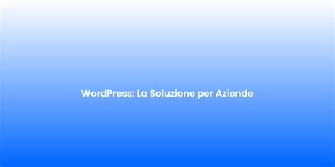 WordPress Il Futuro Delle Aziende Ernesto Agency