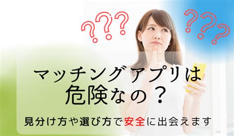 マッチングアプリの危険性は？怪しい人・要注意人物・詐欺の見分け方と対策を解説