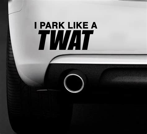 I Park Like A Twat Funny Car Van Sticker Car Boat Window Vinyl Decal Uk Automotive