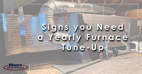 Signs You Need A Yearly Furnace Tune Up Moore Home Services