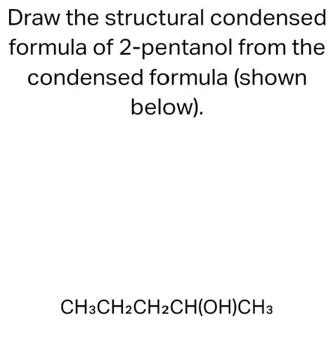 Solved Draw The Structural Condensed Formula Of Pentanol From The