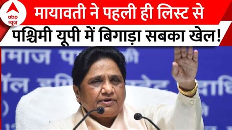 Mayawati ने जारी की Bsp उम्मीदवारों की पहली लिस्ट Nda और India Alliance दोनों की बढ़ी मुश्किलें