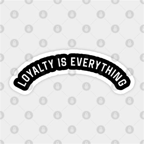 Loyalty Is Everything Loyalty Sticker Teepublic