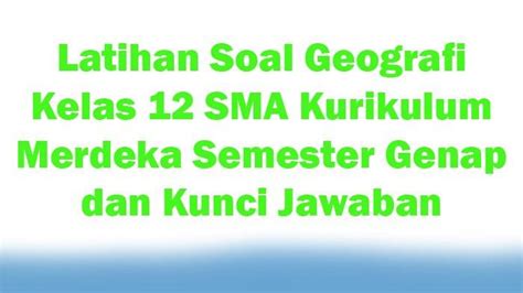 Latihan Soal Geografi Kelas Sma Kurikulum Merdeka Semester Genap Dan