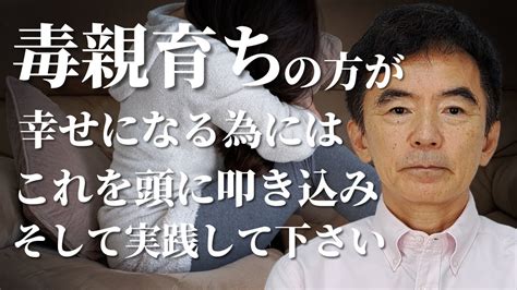 毒親育ちの人が幸せになる方法 苦しみの乗り越え生きづらさを克服してください～性格心理学と精神医学に詳しい心理カウンセラー 竹内成彦 Youtube