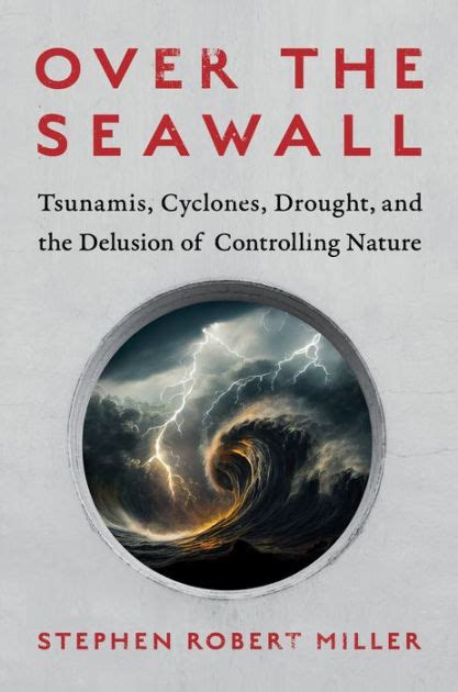 Over The Seawall Tsunamis Cyclones Drought And The Delusion Of