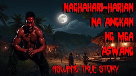 Aswang True Story Ang Naghahari Hariang Angkan Ng Mga Aswang Sa