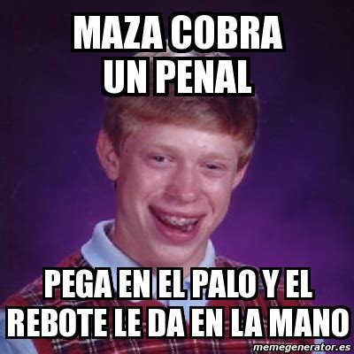 Meme Bad Luck Brian Maza Cobra Un Penal Pega En El Palo Y El Rebote