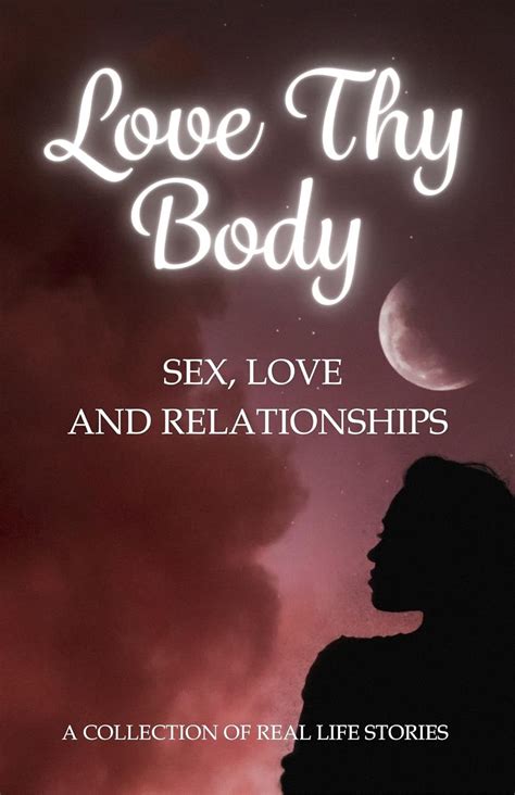 Amazon Love Thy Body Sex Love And Relationships A Collection Of Real Life Stories Ebook