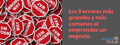 Los 5 Errores Más Grandes Y Más Comunes Al Emprender Un Negocio