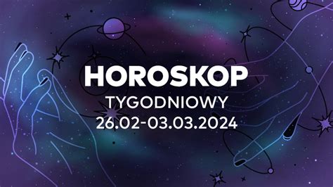 Horoskop tygodniowy od 26 lutego do 3 marca 2024 dla wszystkich znaków