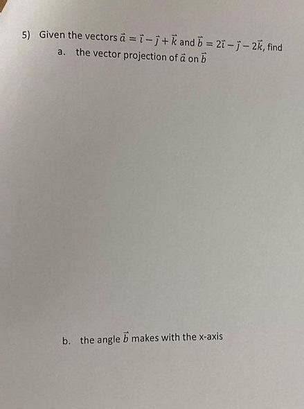 Solved 5 Given The Vectors A − K And B2i−j−2k Find A