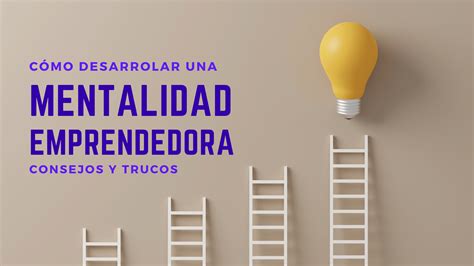 Cómo desarrollar una mentalidad emprendedora consejos y trucos