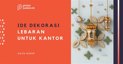 10+ Ide Dekorasi Lebaran untuk Kantor yang Elegan dan Menarik