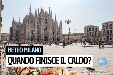 Meteo A Milano Giornate Bollenti Ma C Gi La Data Di Fine Del Caldo