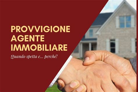 Provvigione Agente Immobiliare quando spetta e perché