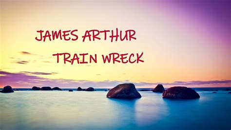 James Arthur Train Wreck Lyrics Video Youtube