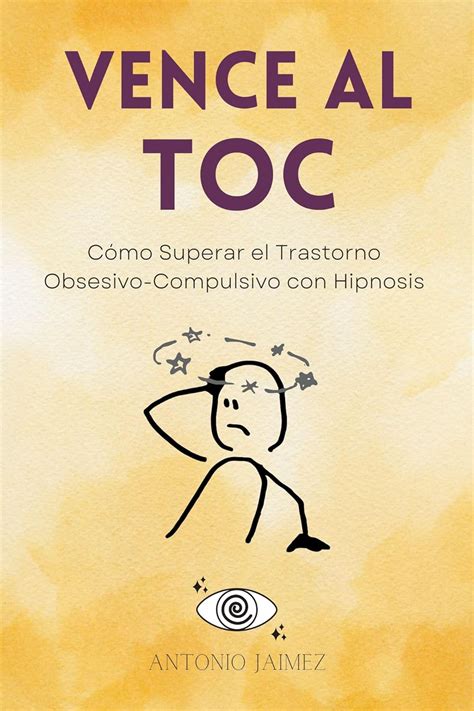 Vence al TOC Cómo Superar el Trastorno Obsesivo Compulsivo con