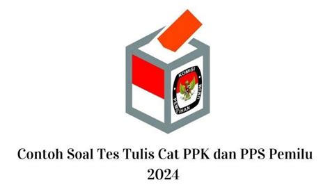 Contoh Soal Tes Tulis Cat Ppk Dan Pps Pemilu 2024 Dilengkapi Dengan