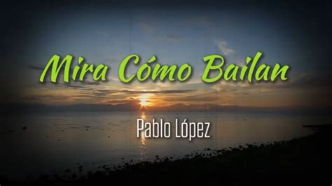 Mira C Mo Bailan Pablo L Pez Con Letra Youtube