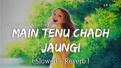 Main Tenu Chadh Jaungi Lofi Slowed Reverb Zahrah S Khan Sr