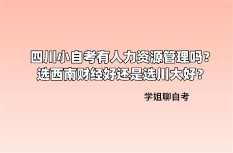 四川小自考有人力资源管理吗？选西南财经好还是选川大好？ 知乎