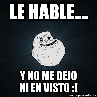 Meme Forever Alone Le Hable Y No Me Dejo Ni En Visto 4202027