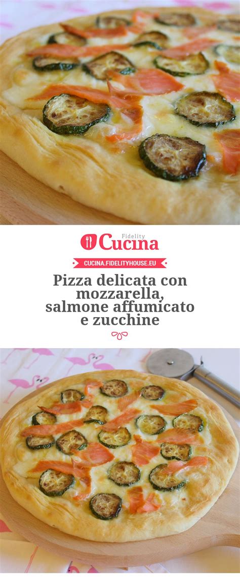 Pizza Delicata Con Mozzarella Salmone Affumicato E Zucchine Ricetta