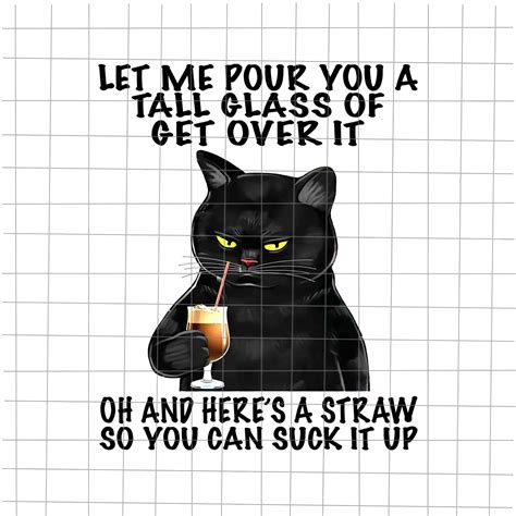 Let Me Pour You A Tall Glass Of Get Over It Black Cat Png Etsy