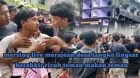 MERSING Live Merajean Langko Lingsar Berakhir Ricuh Teman Makan Teman