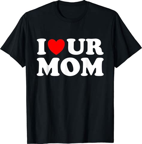 I Heart Ur Mom I Love Your Mom I Love Hot Moms Funny Saying T Shirt