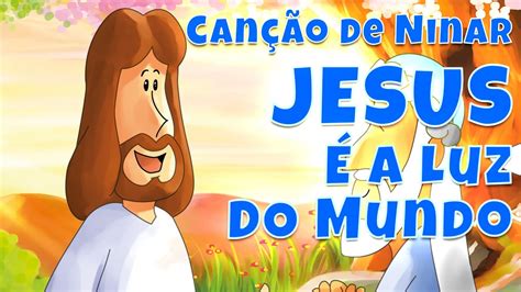 CanÇÃo De Ninar Jesus É A Luz Do Mundo Youtube