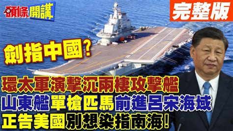 劍指中國 環太軍演擊沉兩棲攻擊艦 山東艦單槍匹馬前進呂宋島海域 正告美國別想染指南海【頭條開講】完整版 頭條開講