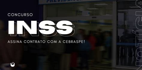 Concurso INSS Contrato a Cebraspe é assinado Blog Unicursos