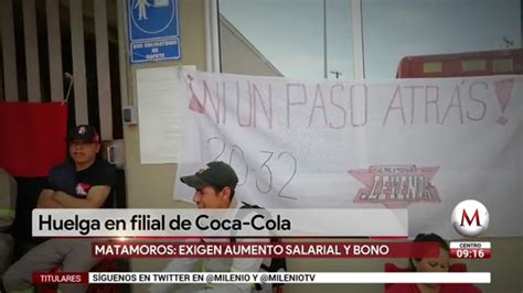 Huelga En Filial De Coca Cola En Matamoros Grupo Milenio