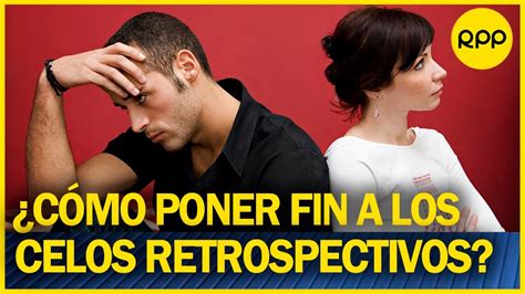 Qu Son Y C Mo Superar Los Celos Retrospectivos Youtube