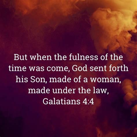 Galatians 4:4 but when the fulness of the time was come, God sent forth ...