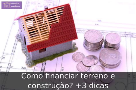 Como Financiar Terreno E Constru O Dicas