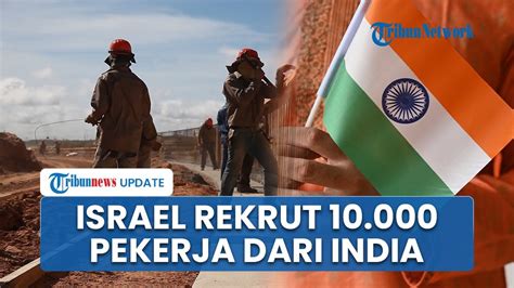 Kekurangan Tenaga Kerja Akibat Perang Gaza Israel Rekrut 10 Ribu