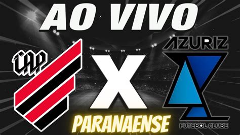 Athletico Pr X Azuriz Ao Vivo Pelo Campeonato Paranaense L Narra O