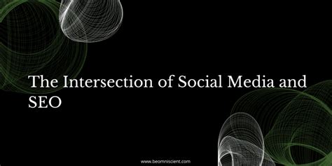 The Intersection Of Social Media And Seo Omniscient Digital